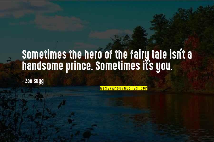 Possibiity Quotes By Zoe Sugg: Sometimes the hero of the fairy tale isn't