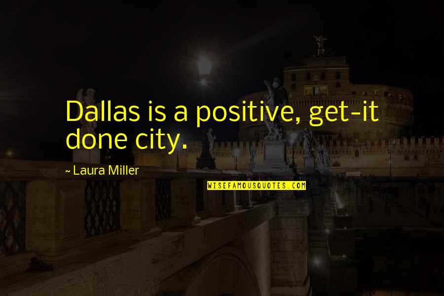 Possibilian Line Quotes By Laura Miller: Dallas is a positive, get-it done city.