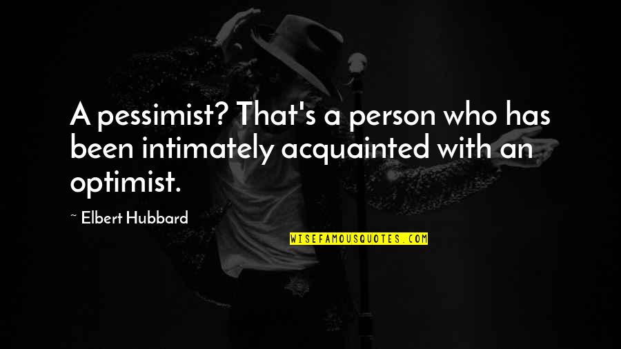 Possibilists Quotes By Elbert Hubbard: A pessimist? That's a person who has been