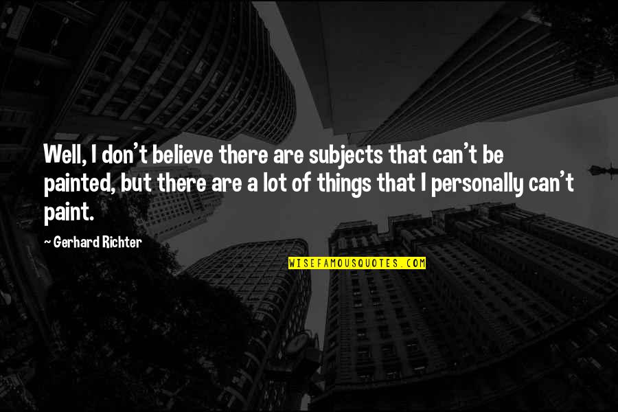 Possibilitar Quotes By Gerhard Richter: Well, I don't believe there are subjects that