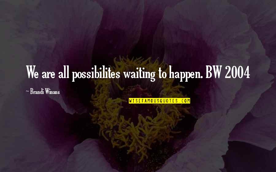 Possibilites Quotes By Brandi Winans: We are all possibilites waiting to happen. BW