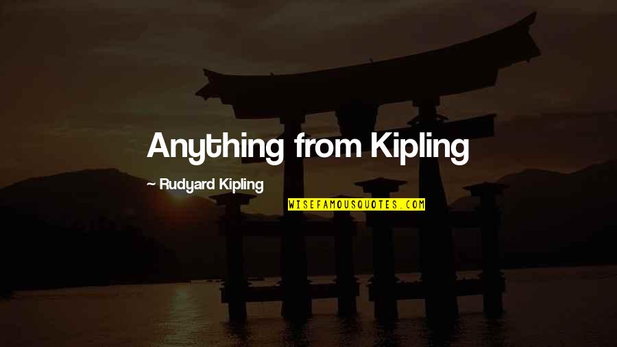 Possibilitie Quotes By Rudyard Kipling: Anything from Kipling