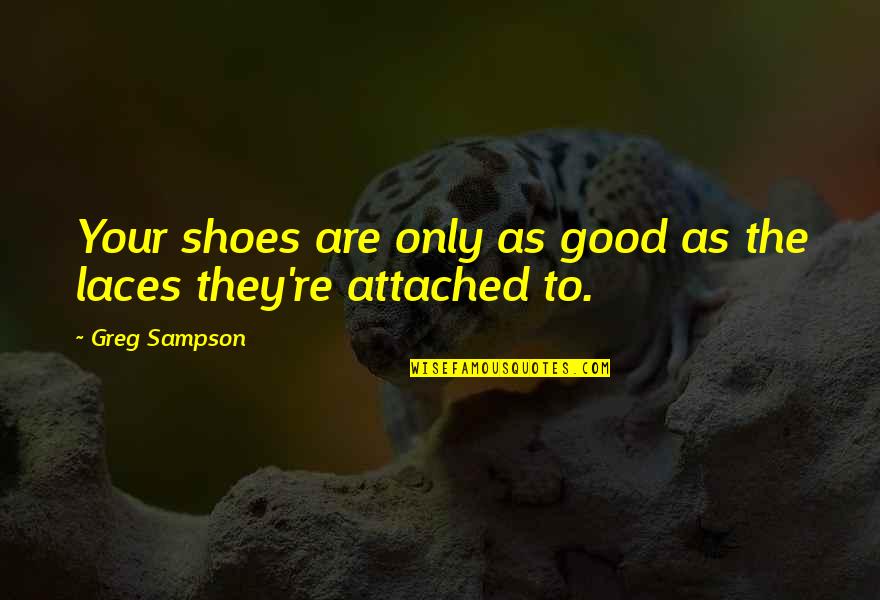Possibilities Are Endless Quote Quotes By Greg Sampson: Your shoes are only as good as the