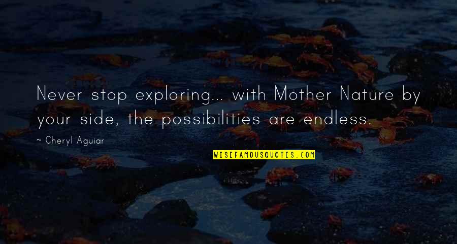 Possibilities Are Endless Quotes By Cheryl Aguiar: Never stop exploring... with Mother Nature by your