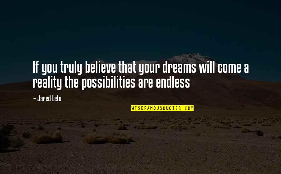 Possibilities Are Endless Quotes By Jared Leto: If you truly believe that your dreams will