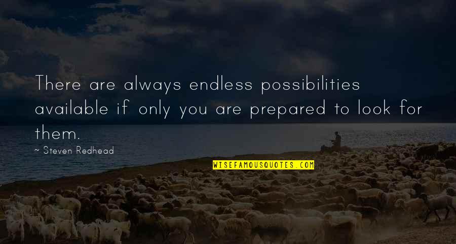 Possibilities Are Endless Quotes By Steven Redhead: There are always endless possibilities available if only