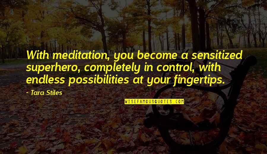 Possibilities Are Endless Quotes By Tara Stiles: With meditation, you become a sensitized superhero, completely