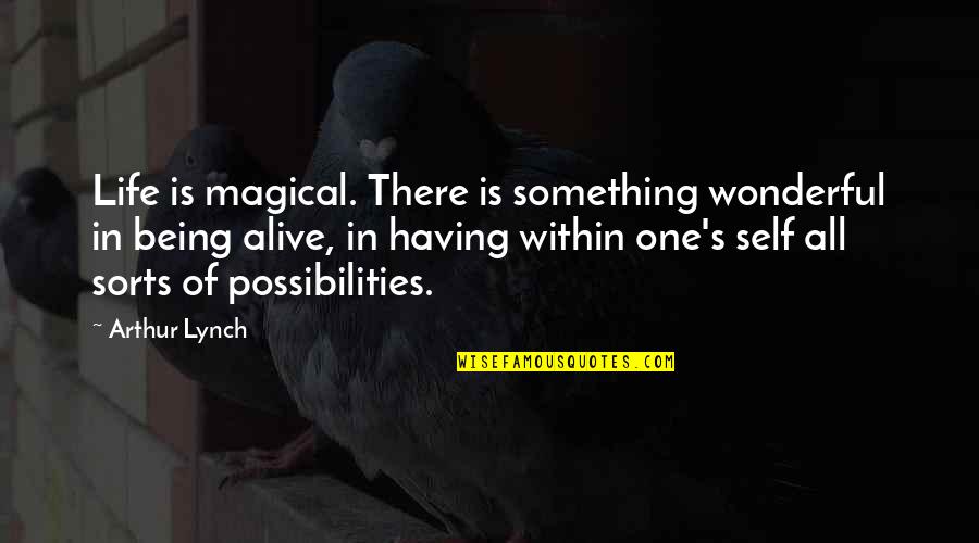 Possibilities In Your Life Quotes By Arthur Lynch: Life is magical. There is something wonderful in