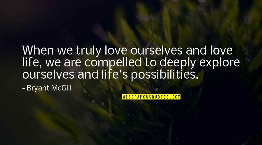 Possibilities In Your Life Quotes By Bryant McGill: When we truly love ourselves and love life,