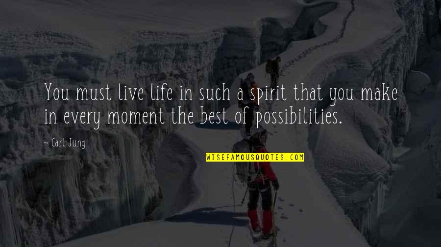 Possibilities In Your Life Quotes By Carl Jung: You must live life in such a spirit