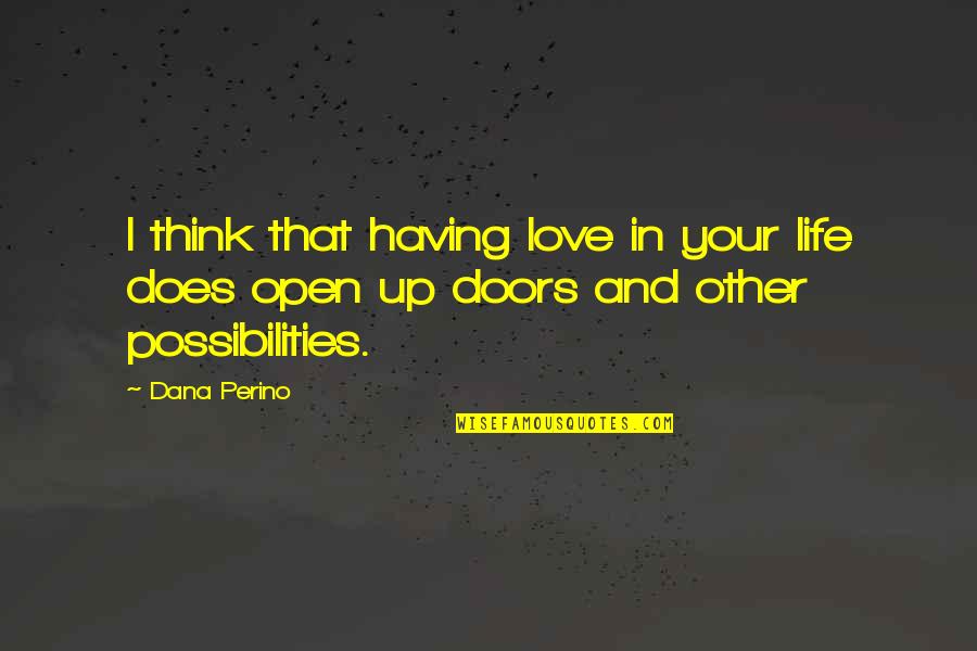 Possibilities In Your Life Quotes By Dana Perino: I think that having love in your life