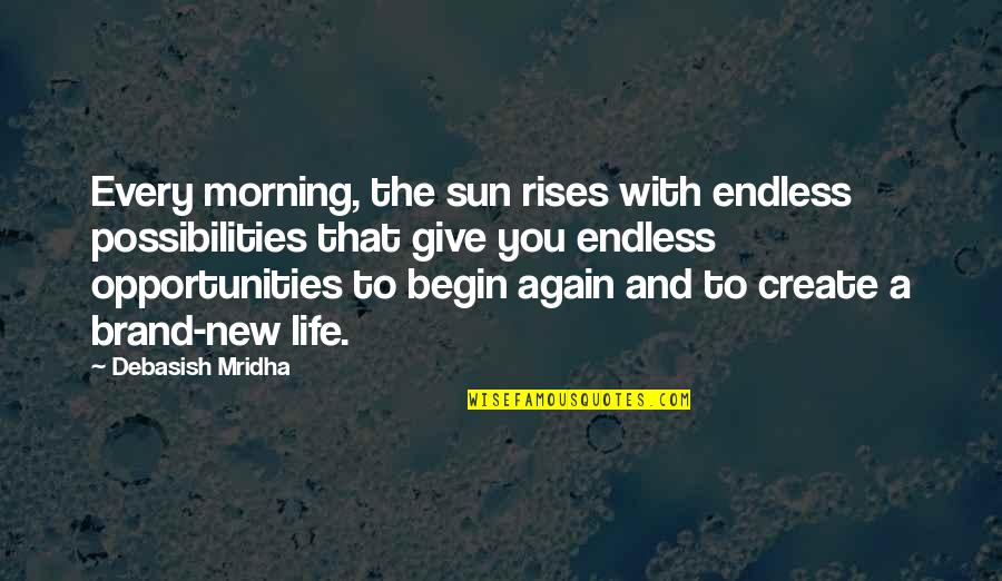 Possibilities In Your Life Quotes By Debasish Mridha: Every morning, the sun rises with endless possibilities