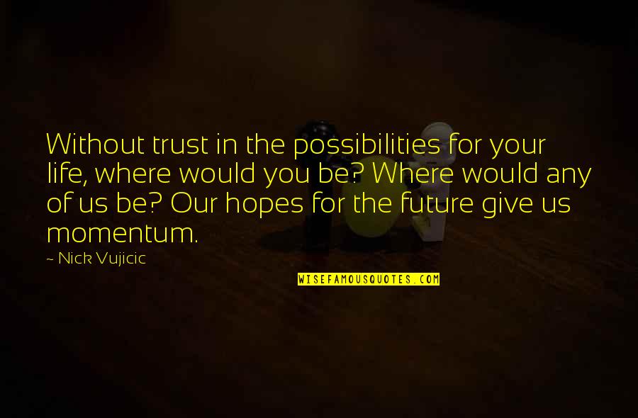 Possibilities In Your Life Quotes By Nick Vujicic: Without trust in the possibilities for your life,