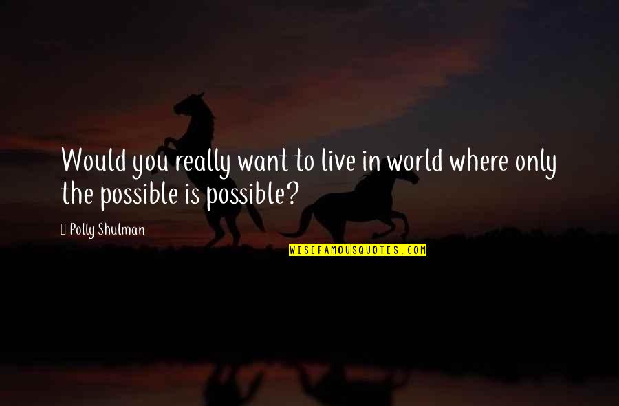 Possibilities In Your Life Quotes By Polly Shulman: Would you really want to live in world