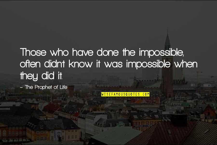 Possibilities In Your Life Quotes By The Prophet Of Life: Those who have done the impossible, often didn't