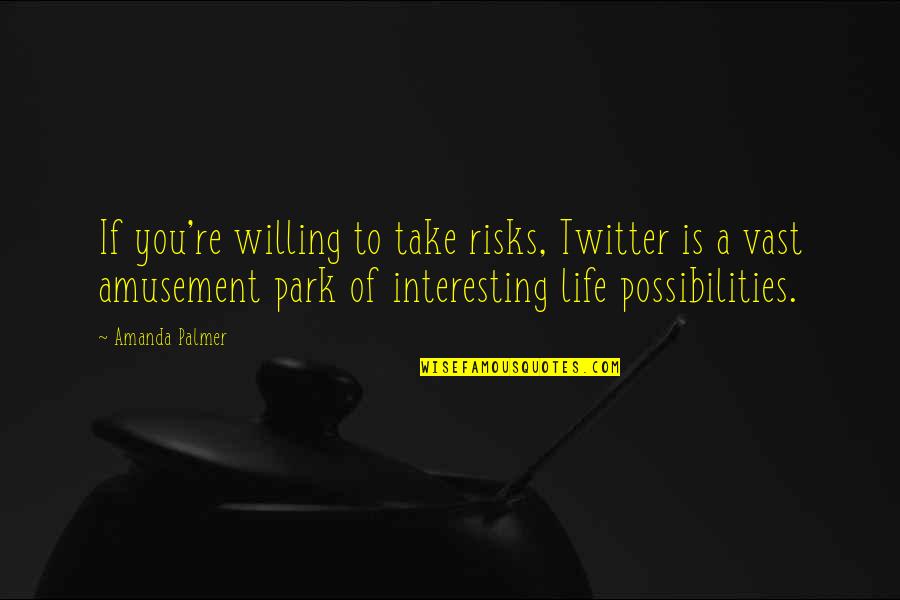 Possibilities Quotes By Amanda Palmer: If you're willing to take risks, Twitter is Possibilities Quotes By Amanda Palmer: If you're willing to take risks, Twitter is