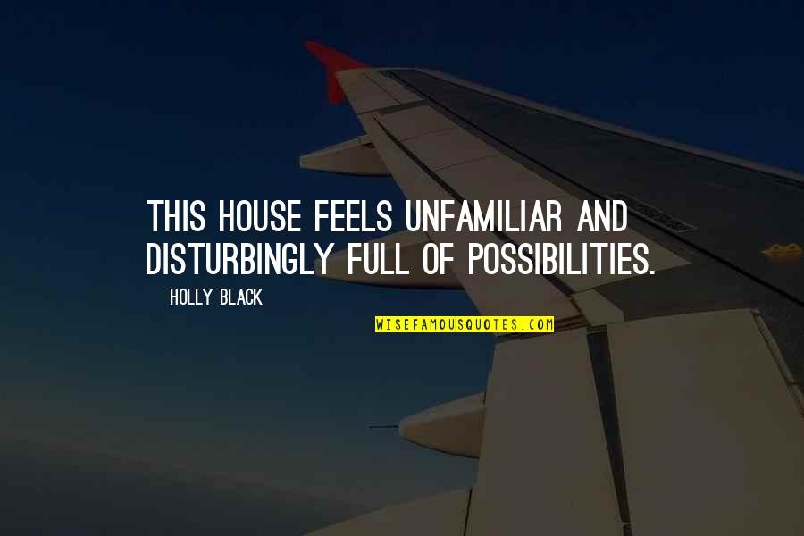 Possibilities Quotes By Holly Black: This house feels unfamiliar and disturbingly full of