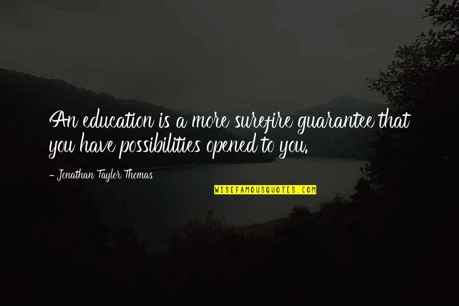 Possibilities Quotes By Jonathan Taylor Thomas: An education is a more surefire guarantee that Possibilities Quotes By Jonathan Taylor Thomas: An education is a more surefire guarantee that
