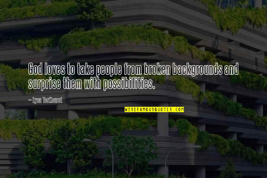 Possibilities With God Quotes By Lysa TerKeurst: God loves to take people from broken backgrounds Possibilities With God Quotes By Lysa TerKeurst: God loves to take people from broken backgrounds