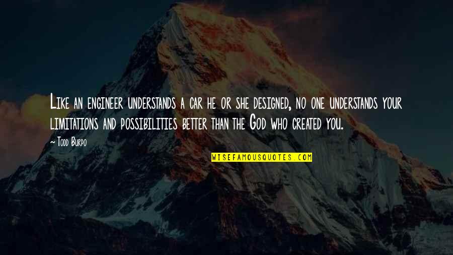 Possibilities With God Quotes By Todd Burpo: Like an engineer understands a car he or Possibilities With God Quotes By Todd Burpo: Like an engineer understands a car he or