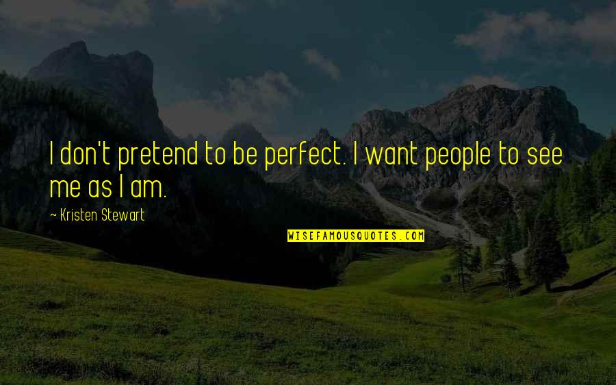 Possibilitly Quotes By Kristen Stewart: I don't pretend to be perfect. I want