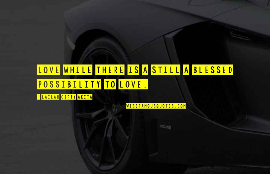 Possibility And Faith Quotes By Lailah Gifty Akita: Love while there is a still a blessed Possibility And Faith Quotes By Lailah Gifty Akita: Love while there is a still a blessed