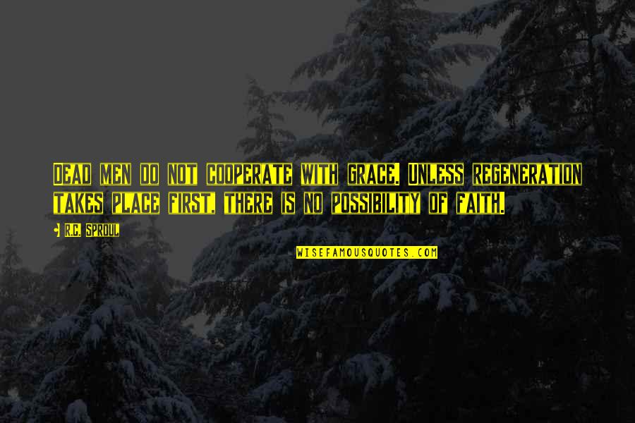 Possibility And Faith Quotes By R.C. Sproul: Dead men do not cooperate with grace. Unless Possibility And Faith Quotes By R.C. Sproul: Dead men do not cooperate with grace. Unless