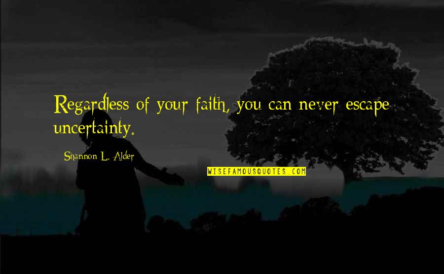 Possibility And Faith Quotes By Shannon L. Alder: Regardless of your faith, you can never escape Possibility And Faith Quotes By Shannon L. Alder: Regardless of your faith, you can never escape