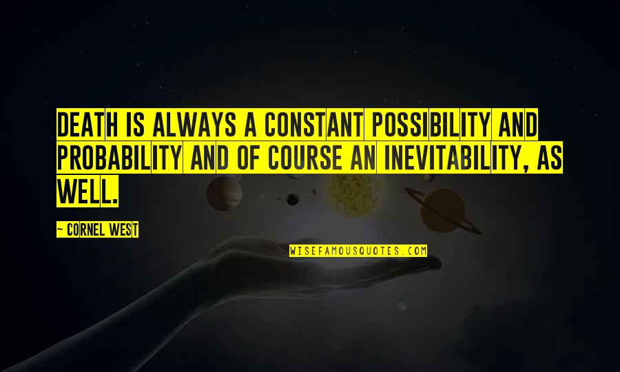 Possibility And Probability Quotes By Cornel West: Death is always a constant possibility and probability