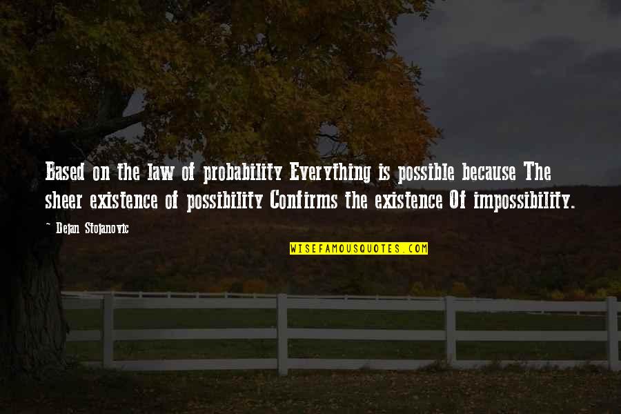 Possibility And Probability Quotes By Dejan Stojanovic: Based on the law of probability Everything is