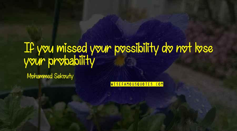 Possibility And Probability Quotes By Mohammed Sekouty: If you missed your possibility do not lose