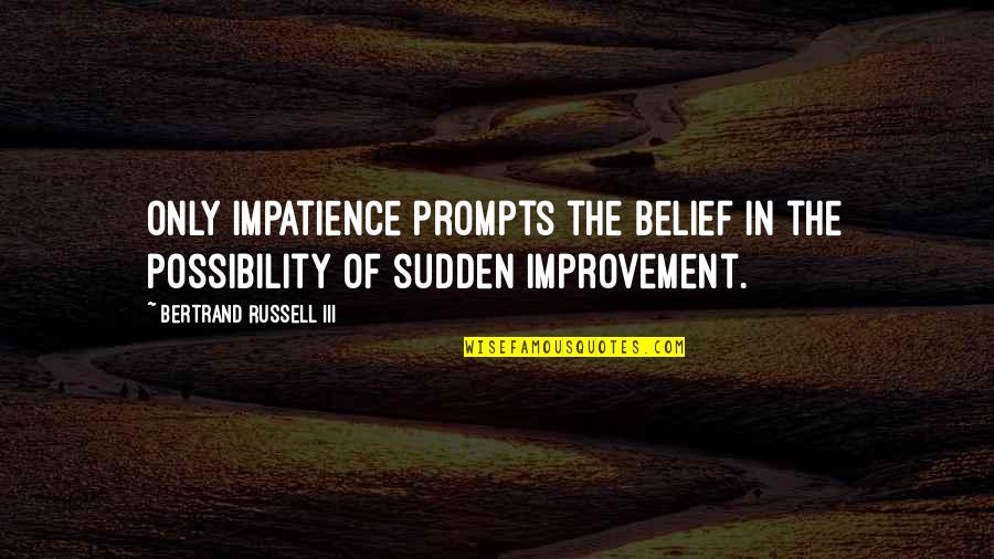 Possibility Inspirational Quotes By Bertrand Russell III: Only impatience prompts the belief in the possibility