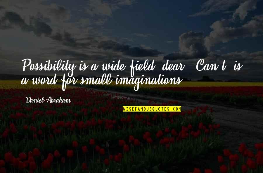 Possibility Inspirational Quotes By Daniel Abraham: Possibility is a wide field, dear. "Can't" is