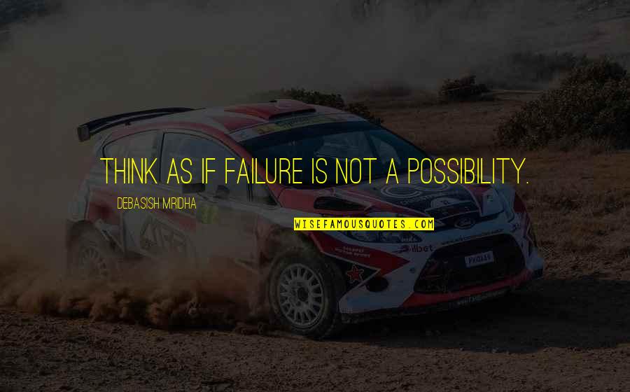 Possibility Inspirational Quotes By Debasish Mridha: Think as if failure is not a possibility.