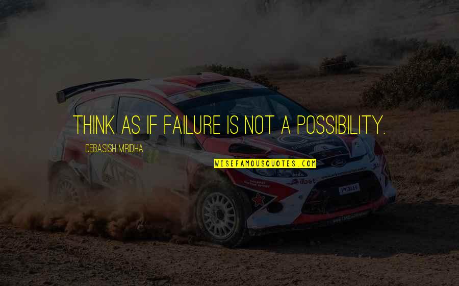 Possibility Inspirational Quotes By Debasish Mridha: Think as if failure is not a possibility. Possibility Inspirational Quotes By Debasish Mridha: Think as if failure is not a possibility.