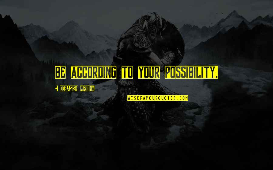 Possibility Inspirational Quotes By Debasish Mridha: Be according to your possibility.