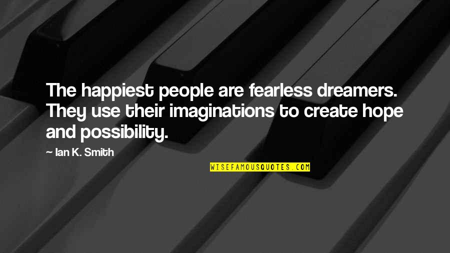 Possibility Inspirational Quotes By Ian K. Smith: The happiest people are fearless dreamers. They use