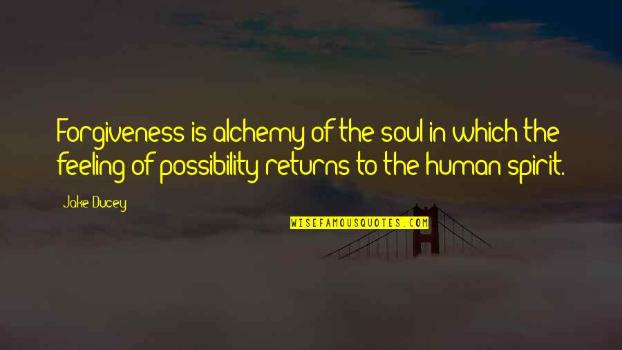 Possibility Inspirational Quotes By Jake Ducey: Forgiveness is alchemy of the soul in which