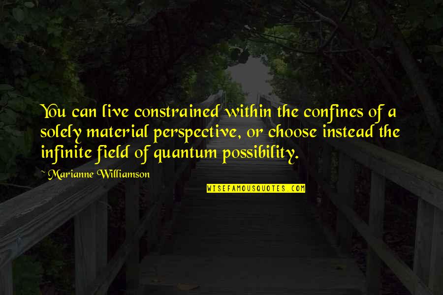 Possibility Inspirational Quotes By Marianne Williamson: You can live constrained within the confines of