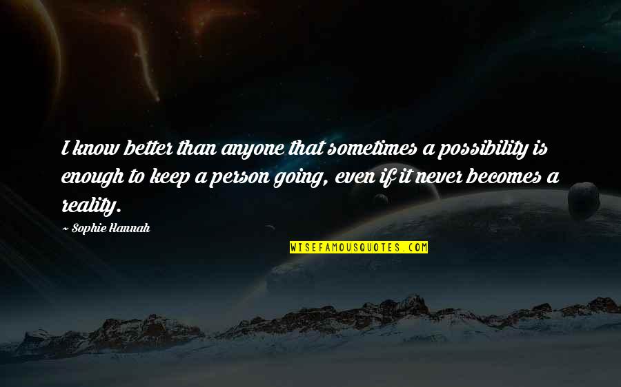 Possibility Inspirational Quotes By Sophie Hannah: I know better than anyone that sometimes a