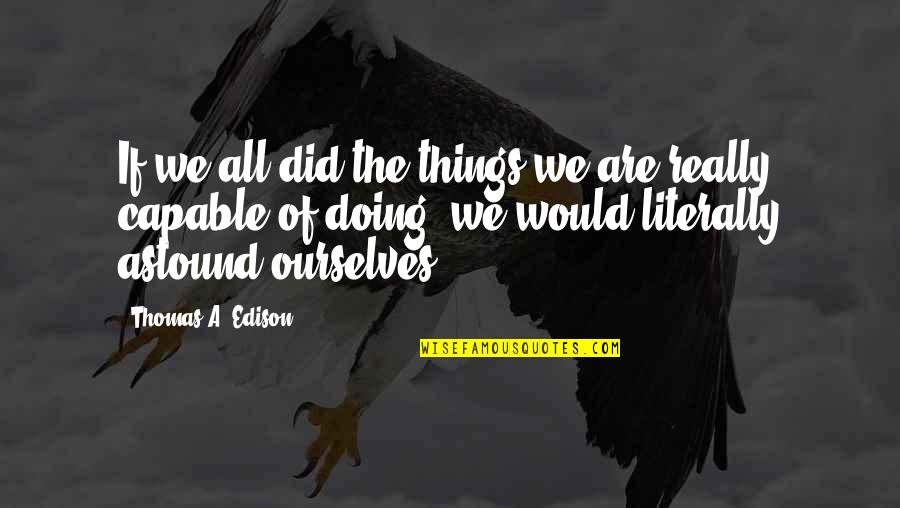 Possibility Inspirational Quotes By Thomas A. Edison: If we all did the things we are