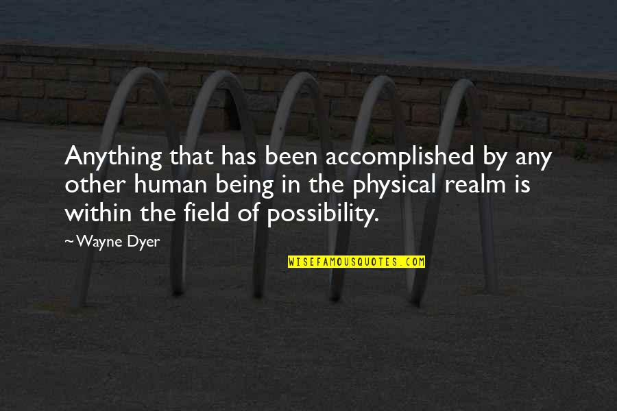 Possibility Inspirational Quotes By Wayne Dyer: Anything that has been accomplished by any other