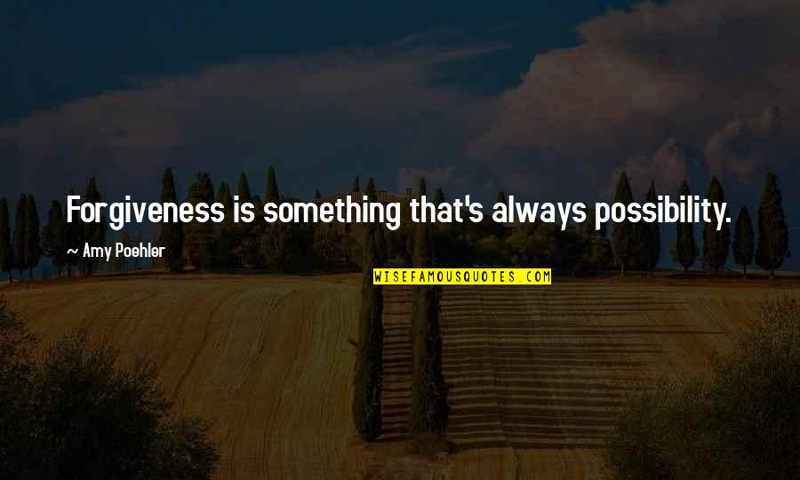 Possibility's Quotes By Amy Poehler: Forgiveness is something that's always possibility.