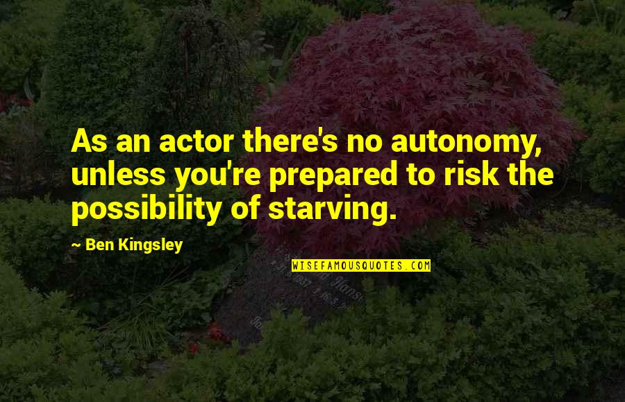 Possibility's Quotes By Ben Kingsley: As an actor there's no autonomy, unless you're