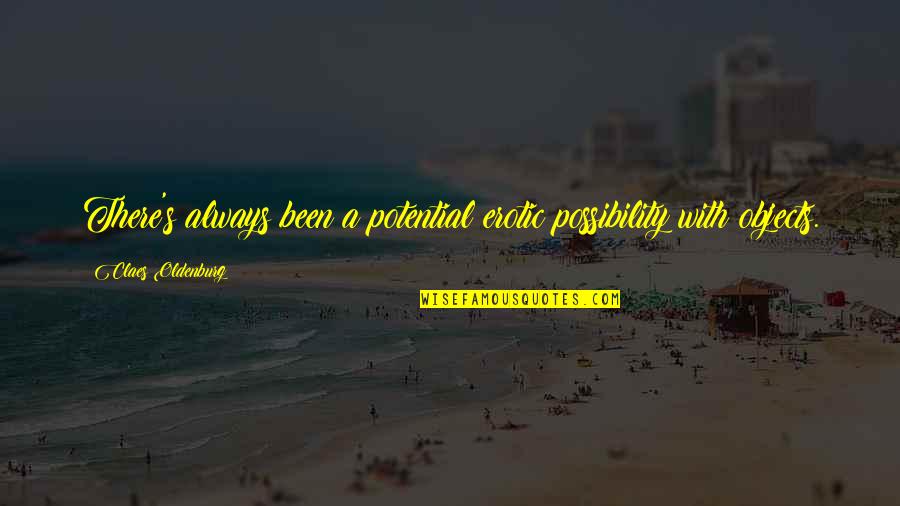 Possibility's Quotes By Claes Oldenburg: There's always been a potential erotic possibility with