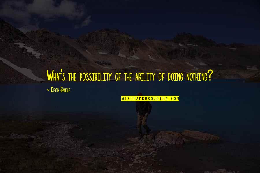 Possibility's Quotes By Deyth Banger: What's the possibility of the ability of doing