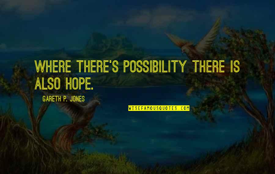 Possibility's Quotes By Gareth P. Jones: Where there's possibility there is also hope.