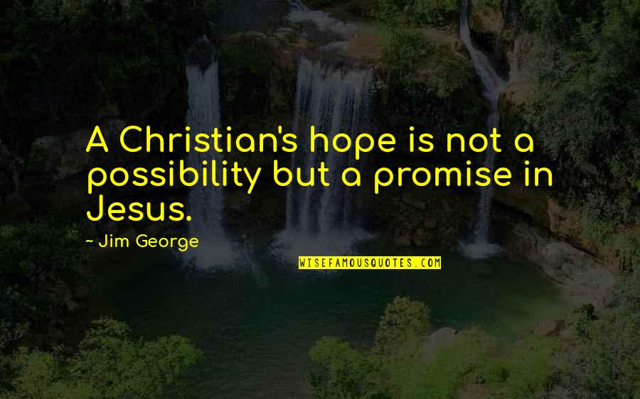 Possibility's Quotes By Jim George: A Christian's hope is not a possibility but