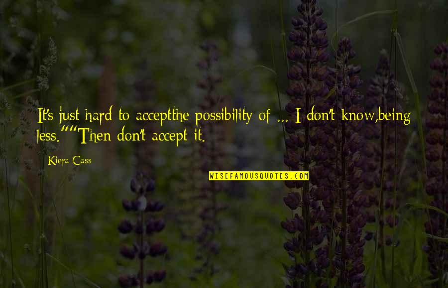 Possibility's Quotes By Kiera Cass: It's just hard to acceptthe possibility of ...