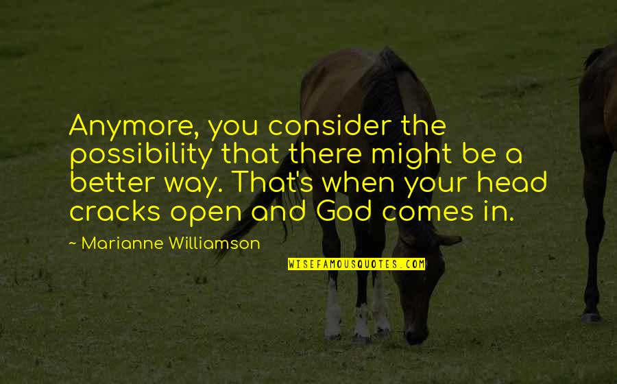 Possibility's Quotes By Marianne Williamson: Anymore, you consider the possibility that there might